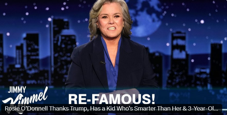 Rosie O’Donnell Second Night of Kimmel: Calls Trump “President Oompa J Loompa,” Thanks Him for Bringing Her Back “Like Fascism and the Measles”